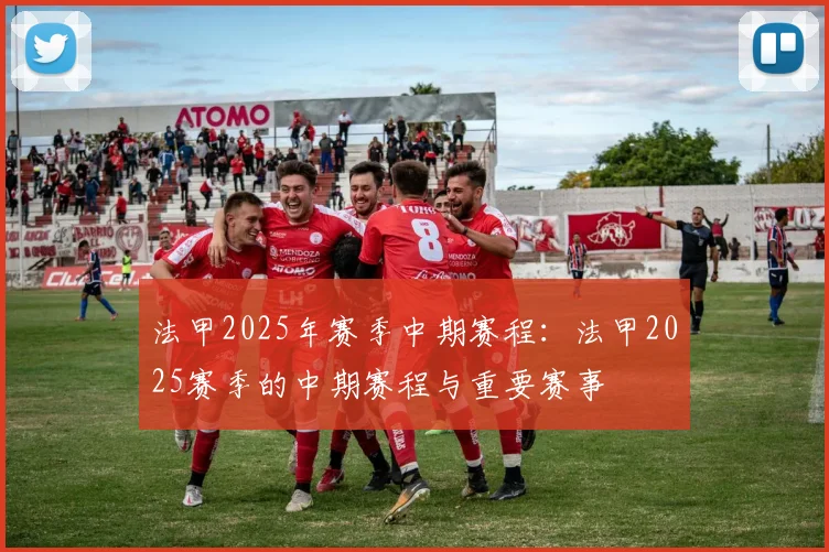 法甲2025年赛季中期赛程：法甲2025赛季的中期赛程与重要赛事