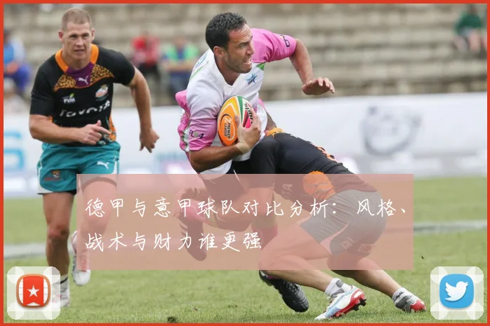 德甲与意甲球队对比分析：风格、战术与财力谁更强