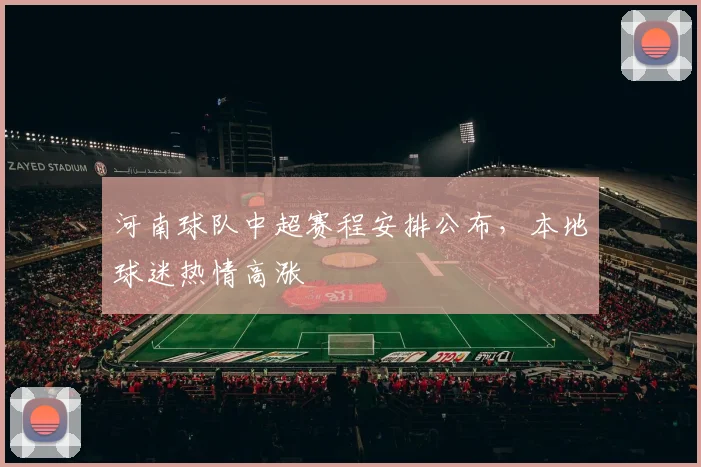 河南球队中超赛程安排公布，本地球迷热情高涨